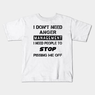 I Don't Need Anger Management I Need People To Stop Pissing Me Off Kids T-Shirt